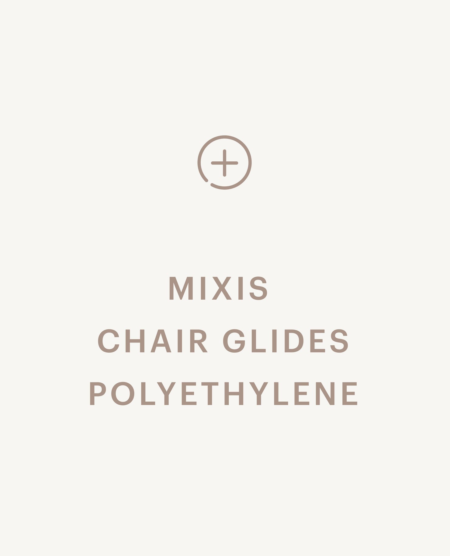 Recommended product: Mixis Chair Glides - Polyethylene - Standard starting at $0