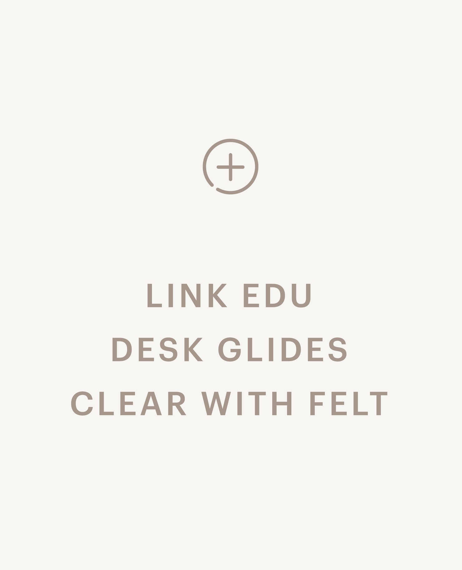 Recommended product: Link Edu Desk Glides, Clear - with Felt - Standard starting at $0