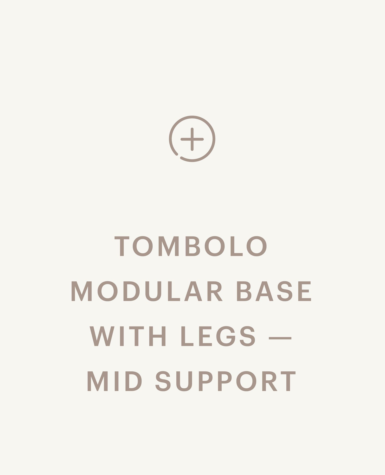 Tombolo Modular Base with Legs - Mid Support